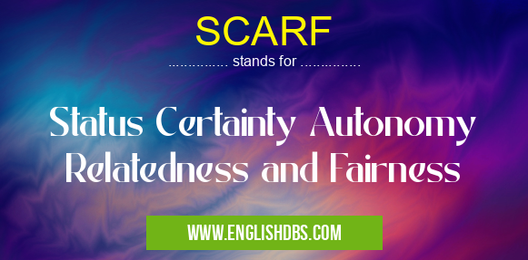 SCARF means Status Certainty Autonomy Relatedness and Fairness SCARF