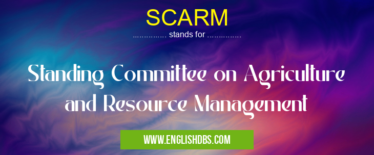 SCARM means Standing Committee on Agriculture and Resource Management SCARM