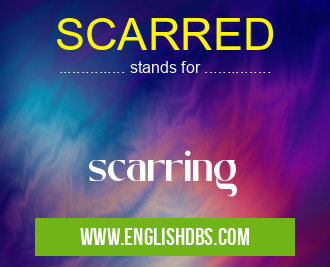 SCARRED means scarring SCARRED