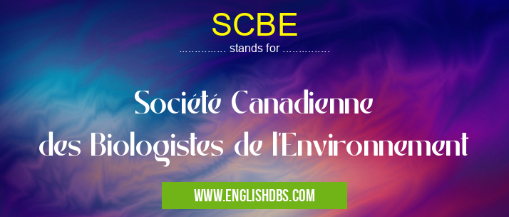 SCBE means Société Canadienne des Biologistes de l'Environnement SCBE