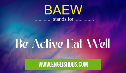 BAEW means Be Active Eat Well BAEW