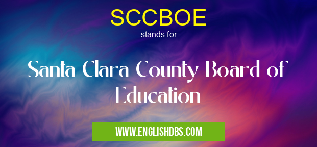 SCCBOE means Santa Clara County Board of Education SCCBOE