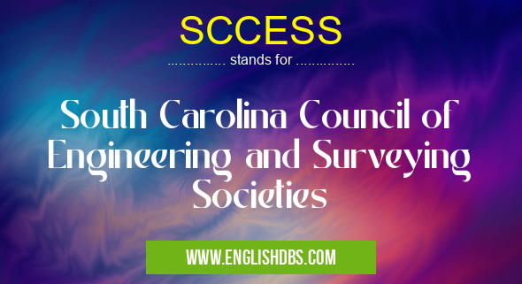 SCCESS means South Carolina Council of Engineering and Surveying Societies SCCESS