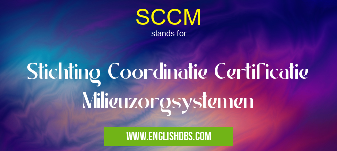 SCCM means Stichting Coordinatie Certificatie Milieuzorgsystemen SCCM
