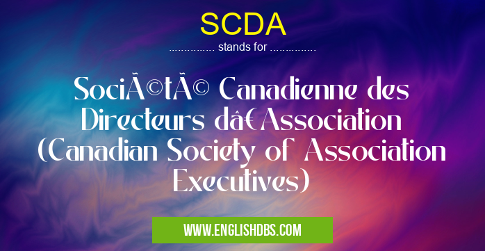 SCDA means Société Canadienne des Directeurs d’Association (Canadian Society of Association Executives) SCDA