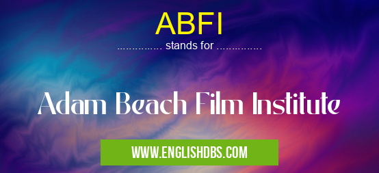 ABFI means Adam Beach Film Institute ABFI