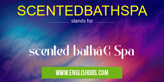 SCENTEDBATHSPA means scented bath… Spa SCENTEDBATHSPA