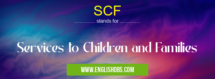 SCF means Services to Children and Families SCF