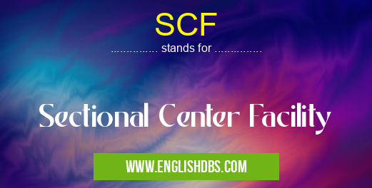 SCF means Sectional Center Facility SCF