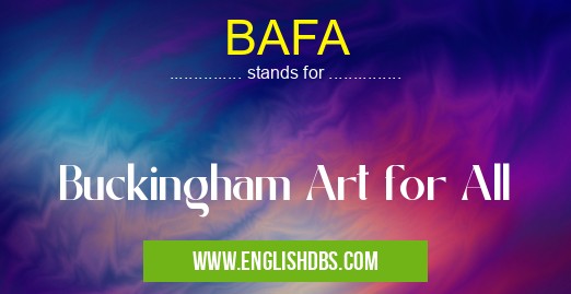 BAFA means Buckingham Art for All BAFA
