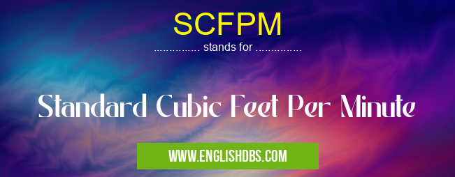 SCFPM means Standard Cubic Feet Per Minute SCFPM
