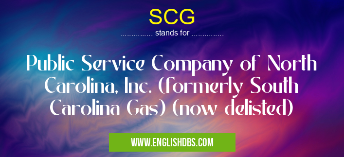 SCG means Public Service Company of North Carolina, Inc. (formerly South Carolina Gas) (now delisted) SCG