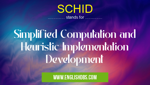 SCHID means Simplified Computation and Heuristic Implementation Development SCHID