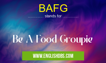 BAFG means Be A Food Groupie BAFG