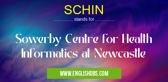 SCHIN means Sowerby Centre for Health Informatics at Newcastle SCHIN