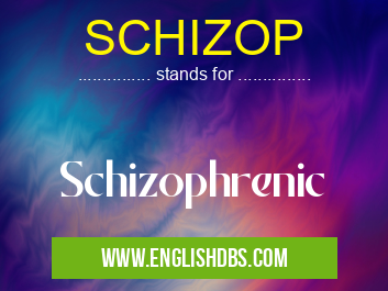 SCHIZOP means Schizophrenic SCHIZOP