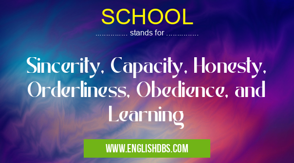 SCHOOL means Sincerity, Capacity, Honesty, Orderliness, Obedience, and Learning SCHOOL
