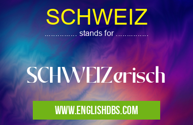 SCHWEIZ means SCHWEIZerisch SCHWEIZ