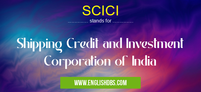 SCICI means Shipping Credit and Investment Corporation of India SCICI