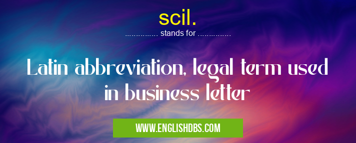 scil. means Latin abbreviation, legal term used in business letter scil.