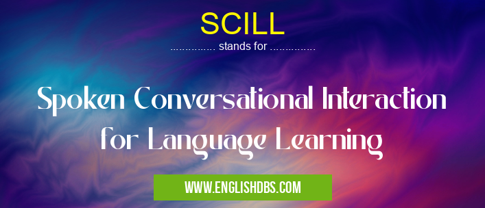 SCILL means Spoken Conversational Interaction for Language Learning SCILL