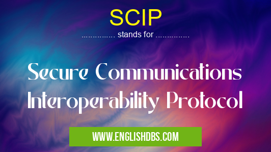 SCIP means Secure Communications Interoperability Protocol SCIP