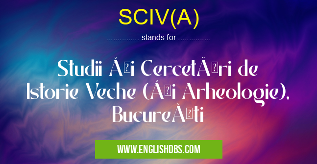 SCIV(A) means Studii şi Cercetări de Istorie Veche (şi Arheologie), Bucureşti SCIV(A)