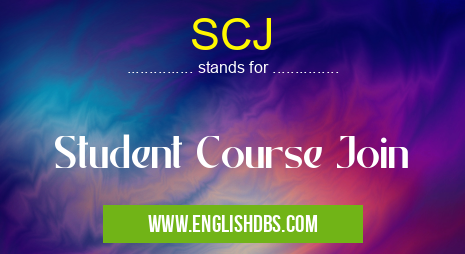 SCJ means Student Course Join SCJ