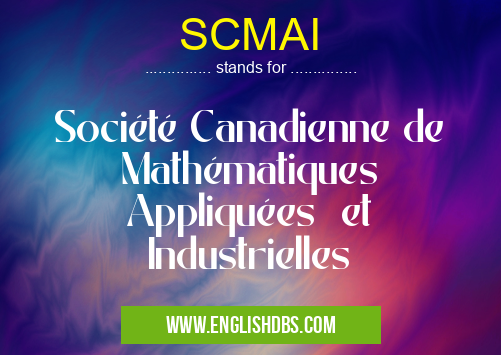 SCMAI means Société Canadienne de Mathématiques Appliquées et Industrielles SCMAI