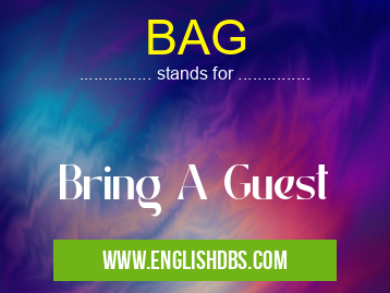 BAG means Bring A Guest BAG