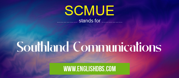 SCMUE means Southland Communications SCMUE