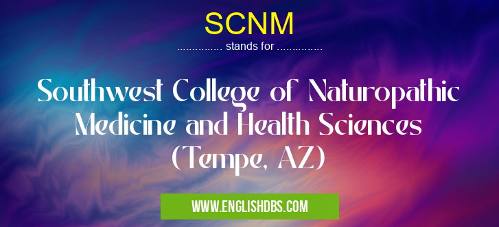 SCNM means Southwest College of Naturopathic Medicine and Health Sciences (Tempe, AZ) SCNM