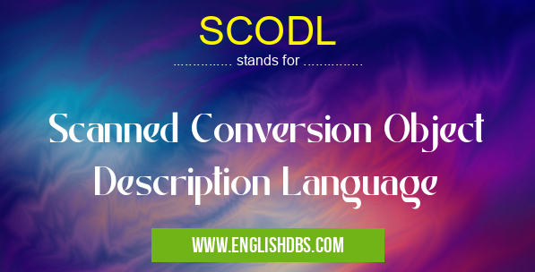 SCODL means Scanned Conversion Object Description Language SCODL