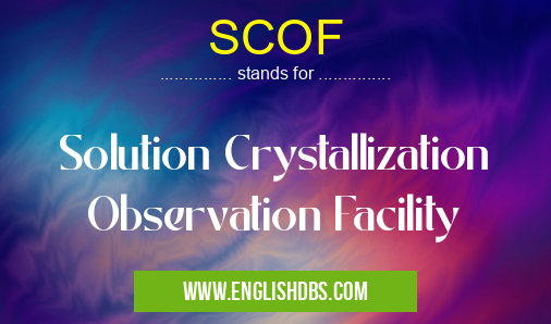 SCOF means Solution Crystallization Observation Facility SCOF