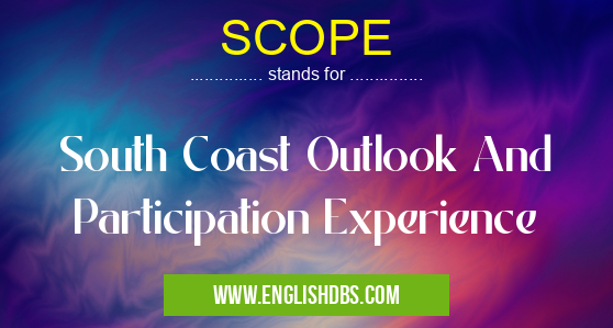 SCOPE means South Coast Outlook And Participation Experience SCOPE