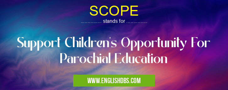 SCOPE means Support Children's Opportunity For Parochial Education SCOPE