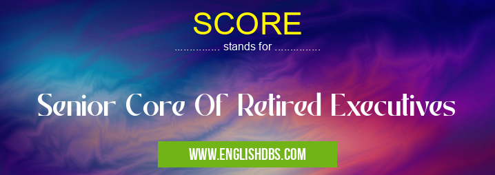 SCORE means Senior Core Of Retired Executives SCORE