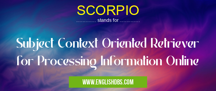 SCORPIO means Subject Context Oriented Retriever for Processing Information Online SCORPIO