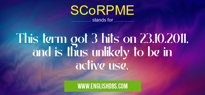 SCoRPME means This term got 3 hits on 23.10.2011, and is thus unlikely to be in active use. SCoRPME
