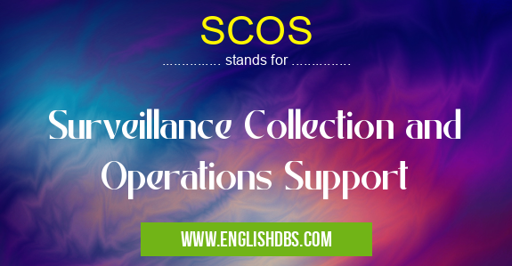 SCOS means Surveillance Collection and Operations Support SCOS