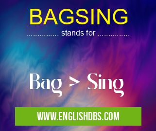BAGSING means Bag > Sing BAGSING