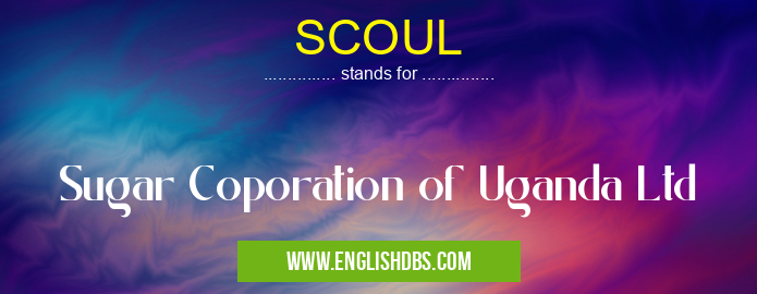 SCOUL means Sugar Coporation of Uganda Ltd SCOUL