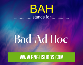 BAH means Bad Ad Hoc BAH