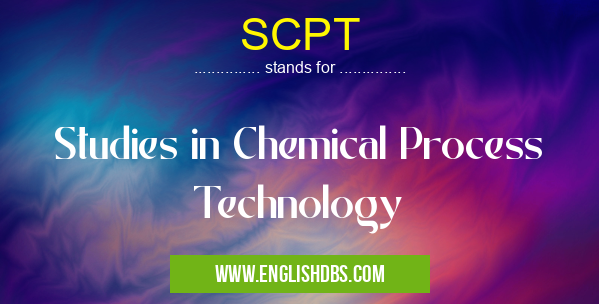 SCPT means Studies in Chemical Process Technology SCPT