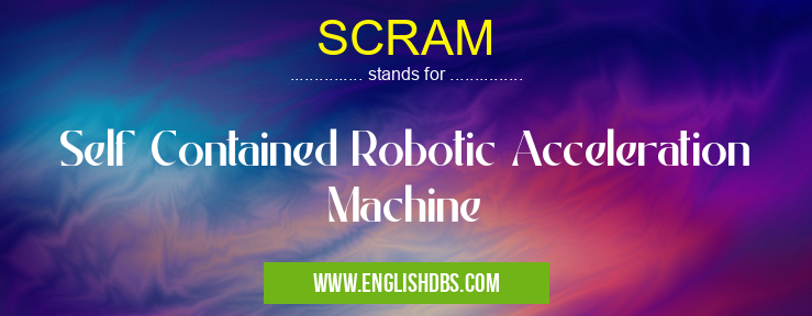 SCRAM means Self Contained Robotic Acceleration Machine SCRAM