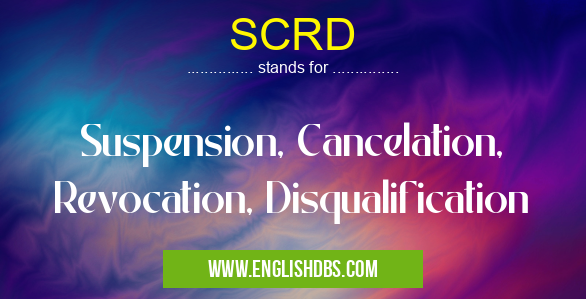 SCRD means Suspension, Cancelation, Revocation, Disqualification SCRD