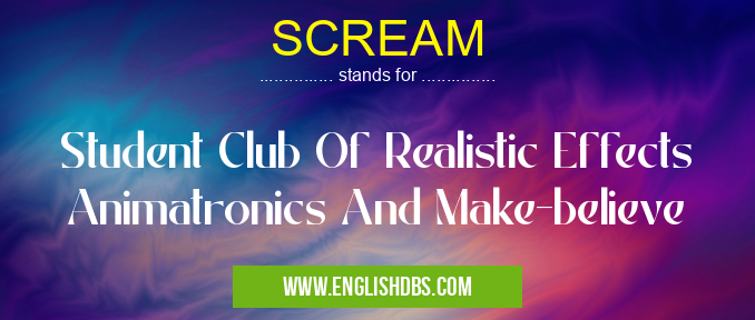 SCREAM means Student Club Of Realistic Effects Animatronics And Make-believe SCREAM