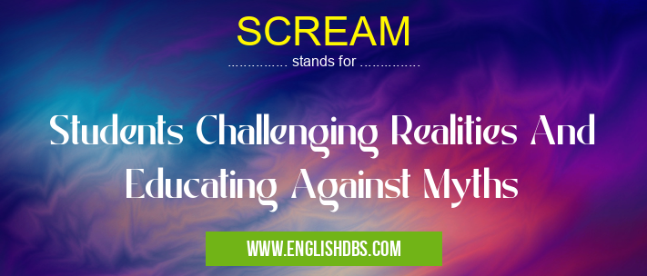 SCREAM means Students Challenging Realities And Educating Against Myths SCREAM