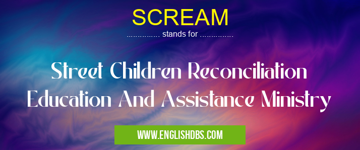 SCREAM means Street Children Reconciliation Education And Assistance Ministry SCREAM