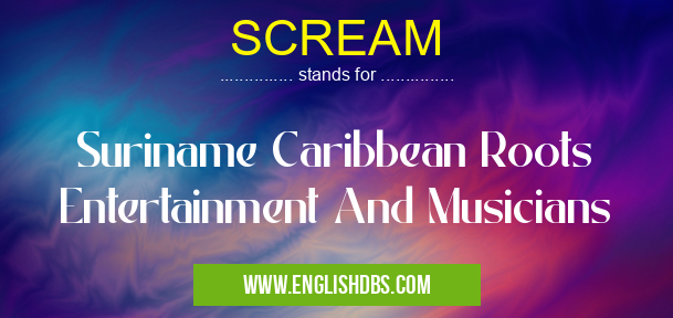 SCREAM means Suriname Caribbean Roots Entertainment And Musicians SCREAM